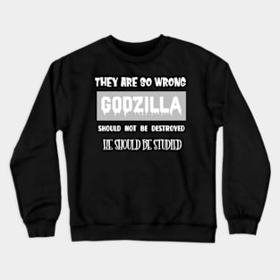 Godzilla should not be destroyed, he should be studied Crewneck Sweatshirt